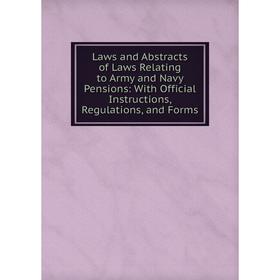 

Книга Laws and Abstracts of Laws Relating to Army and Navy Pensions: With Official Instructions, Regulations, and Forms