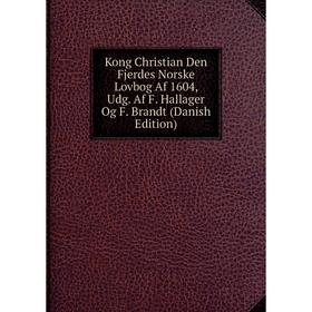 

Книга Kong Christian Den Fjerdes Norske Lovbog Af 1604, Udg. Af F. Hallager Og F. Brandt (Danish Edition)