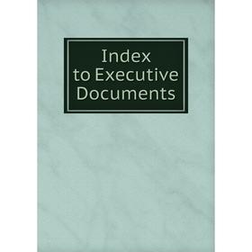 

Книга Index to Executive Documents