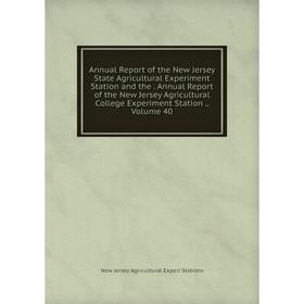 

Книга Annual Report of the New Jersey State Agricultural Experiment Station and the. Annual Report of the New Jersey Agricultural College Experiment S