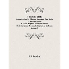 

Книга P Papinii StatiiOpera Ominia Ex Editione Bipontina Cum Notis Et Interpretatione/in Usum Delphini Variis Lectionibus/Notis Variorum Recensu Editi