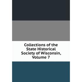 

Книга Collections of the State Historical Society of Wisconsin, Volume 7