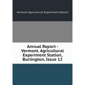 

Книга Annual Report - Vermont. Agricultural Experiment Station, Burlington, Issue 12