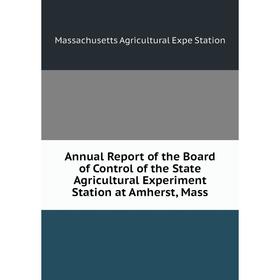 

Книга Annual Report of the Board of Control of the State Agricultural Experiment Station at Amherst, Mass