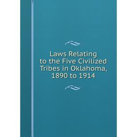 

Книга Laws Relating to the Five Civilized Tribes in Oklahoma, 1890 to 1914