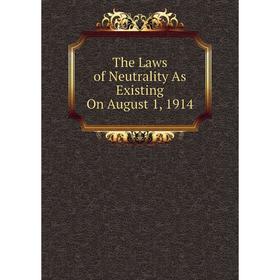 

Книга The Laws of Neutrality As Existing On August 1, 1914
