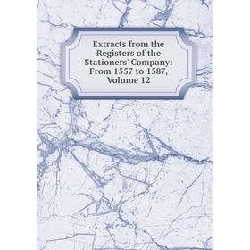 

Книга Extracts from the Registers of the Stationers' Company: From 1557 to 1587, Volume 12