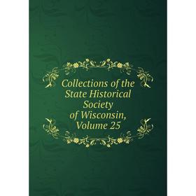 

Книга Collections of the State Historical Society of Wisconsin, Volume 25