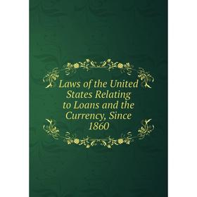 

Книга Laws of the United States Relating to Loans and the Currency, Since 1860