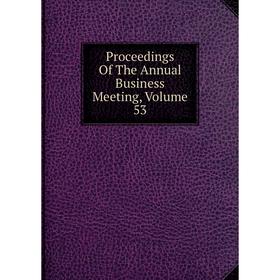 

Книга Proceedings Of The Annual Business Meeting, Volume 53
