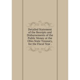 

Книга Detailed Statement of the Receipts and Disbursements of the Public Money at the Ohio State Treasury, for the Fiscal Year