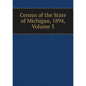 

Книга Census of the State of Michigan, 1894, Volume 3