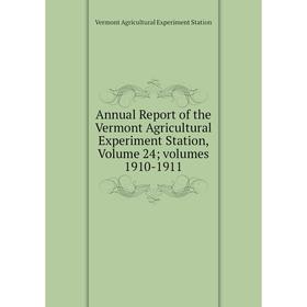 

Книга Annual Report of the Vermont Agricultural Experiment Station, Volume 24; volumes 1910-1911