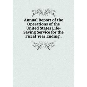 

Книга Annual Report of the Operations of the United States Life-Saving Service for the Fiscal Year Ending.