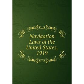 

Книга Navigation Laws of the United States, 1919