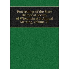 

Книга Proceedings of the State Historical Society of Wisconsin at It Annual Meeting, Volume 51