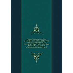 

Книга Compilation of Annual Naval Appropriation Laws from 1883 to 1904, Including Provisions for the Construction of All Vessels of the New Navy, with