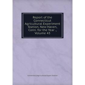 

Книга Report of the Connecticut Agricultural Experiment Station, New Haven, Conn. for the Year., Volume 43