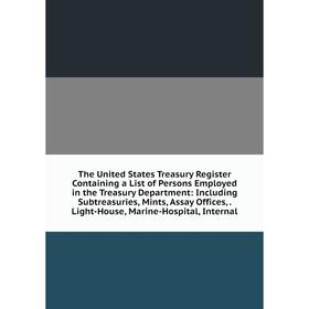 

Книга The United States Treasury Register Containing a List of Persons Employed in the Treasury Department: Including Subtreasuries, Mints, Assay Offi