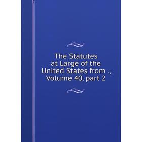 

Книга The Statutes at Large of the United States from., Volume 40, part 2