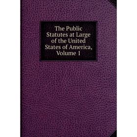 

Книга The Public Statutes at Large of the United States of America, Volume 1
