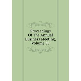 

Книга Proceedings Of The Annual Business Meeting, Volume 55