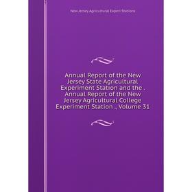 

Книга Annual Report of the New Jersey State Agricultural Experiment Station and the. Annual Report of the New Jersey Agricultural College Experiment S