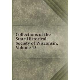 

Книга Collections of the State Historical Society of Wisconsin, Volume 15