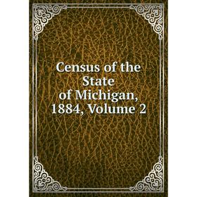 

Книга Census of the State of Michigan, 1884, Volume 2