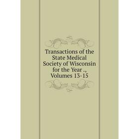 

Книга Transactions of the State Medical Society of Wisconsin for the Year., Volumes 13-15