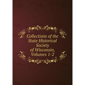 

Книга Collections of the State Historical Society of Wisconsin, Volumes 1-2