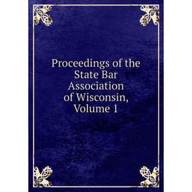 

Книга Proceedings of the State Bar Association of Wisconsin, Volume 1
