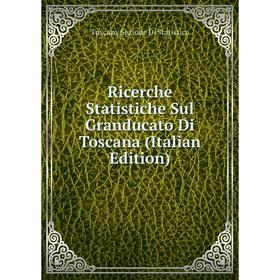 

Книга Ricerche Statistiche Sul Granducato Di Toscana (Italian Edition)