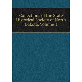 

Книга Collections of the State Historical Society of North Dakota, Volume 1