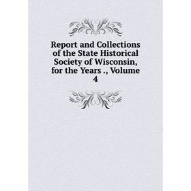 

Книга Report and Collections of the State Historical Society of Wisconsin, for the Years., Volume 4