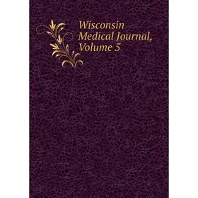 

Книга Wisconsin Medical Journal, Volume 5