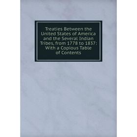 

Книга Treaties Between the United States of America and the Several Indian Tribes, from 1778 to 1837: With a Copious Table of Contents