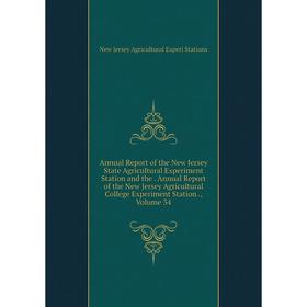 

Книга Annual Report of the New Jersey State Agricultural Experiment Station and the. Annual Report of the New Jersey Agricultural College Experiment S