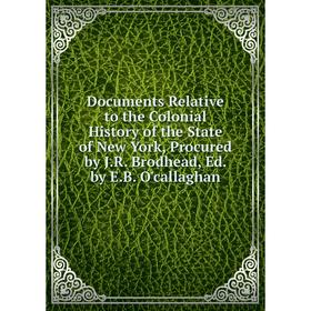 

Книга Documents Relative to the Colonial History of the State of New York, Procured by J.R. Brodhead, Ed. by E.B. O'callaghan