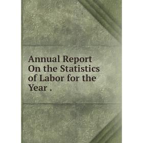 

Книга Annual Report On the Statistics of Labor for the Year.