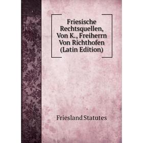 

Книга Friesische Rechtsquellen, Von K., Freiherrn Von Richthofen (Latin Edition)
