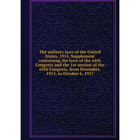 

Книга The military laws of the United States, 1915. Supplement containing the laws of the 64th Congress and the 1st session of the 65th Congress, from