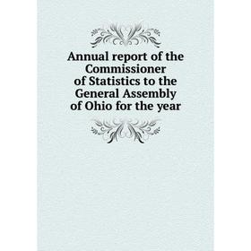 

Книга Annual report of the Commissioner of Statistics to the General Assembly of Ohio for the year