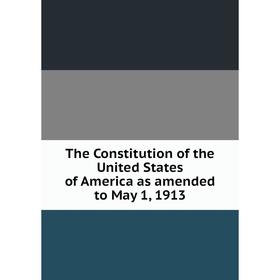 

Книга The Constitution of the United States of America as amended to May 1, 1913