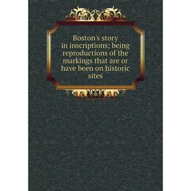 

Книга Boston's story in inscriptions; being reproductions of the markings that are or have been on historic sites