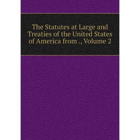 

Книга The Statutes at Large and Treaties of the United States of America from., Volume 2