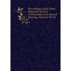 

Книга Proceedings of the State Historical Society of Wisconsin at It Annual Meeting, Volumes 39-44