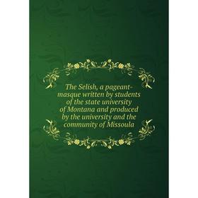 

Книга The Selish, a pageant-masque written by students of the state university of Montana and produced by the university