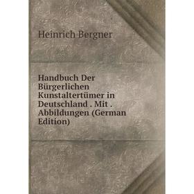 

Книга Handbuch Der Bürgerlichen Kunstaltertümer in Deutschland. Mit. Abbildungen (German Edition)