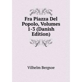

Книга Fra Piazza Del Popolo, Volumes 1-3 (Danish Edition)